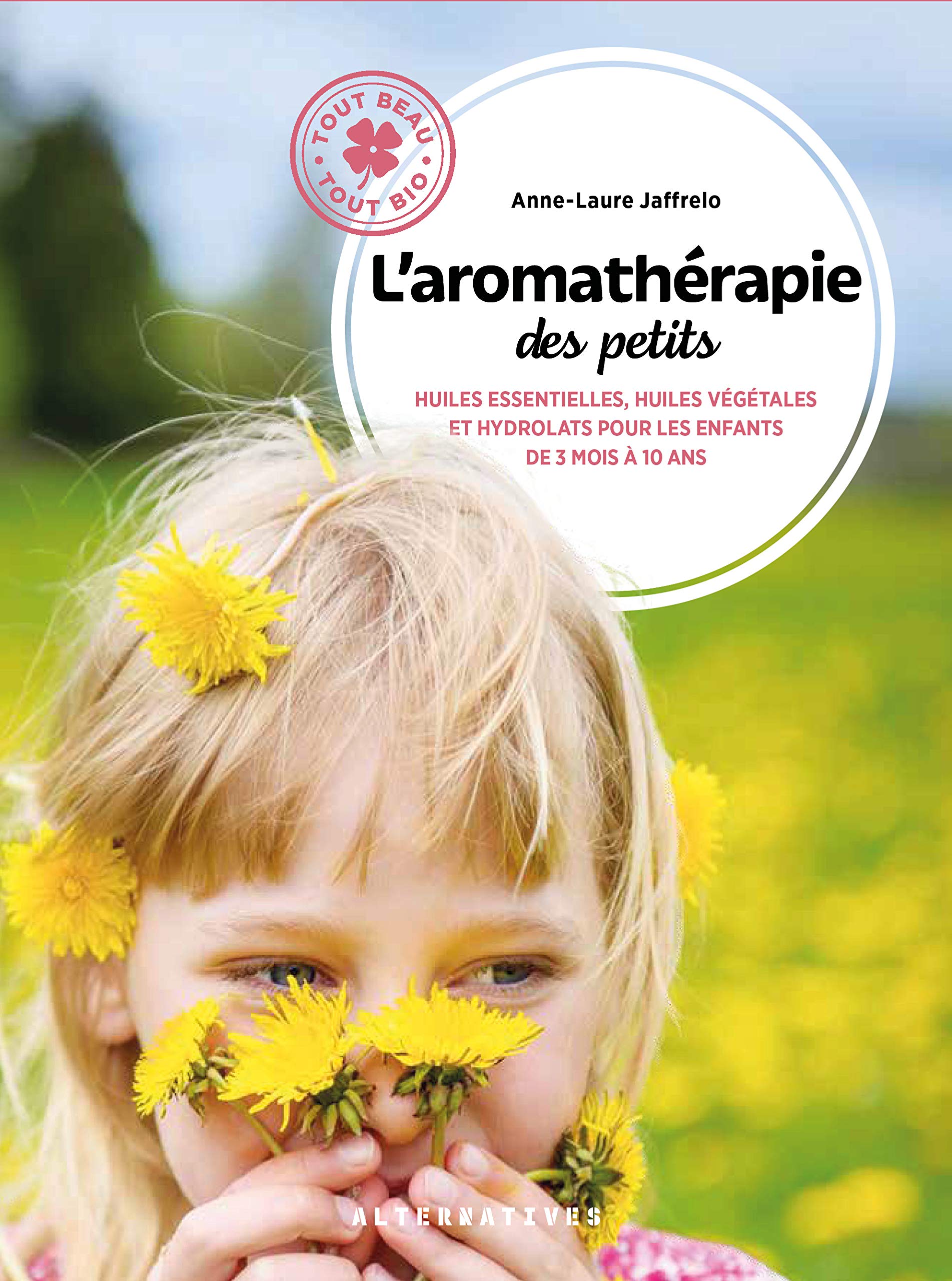 L'aromathérapie des petits: Huiles essentielles, huiles végétales et hydrolats pour les enfants de 3 mois à 10 ans