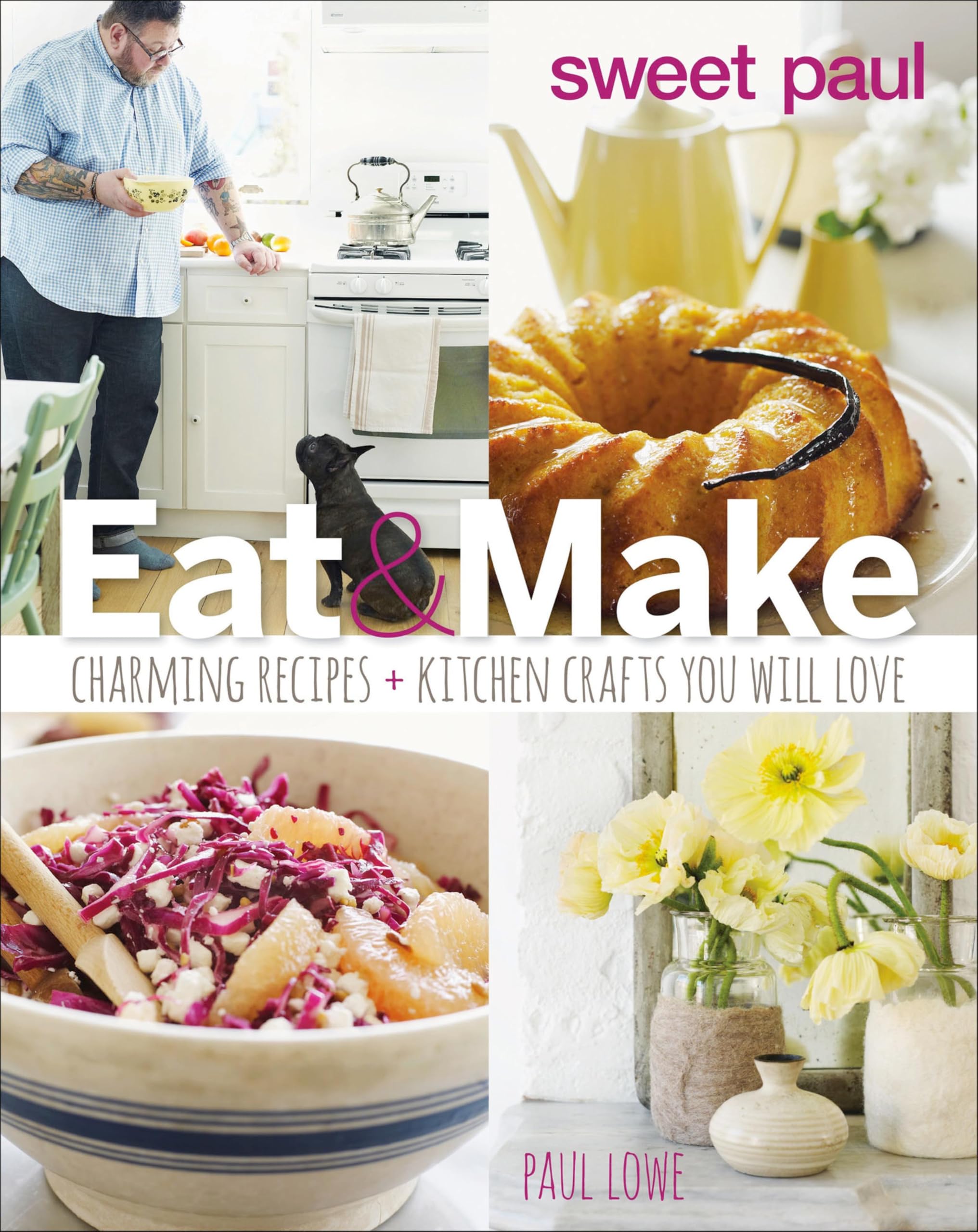 Eat & Make: Charming Recipes and Kitchen Crafts You Will Love (Sweet Paul)