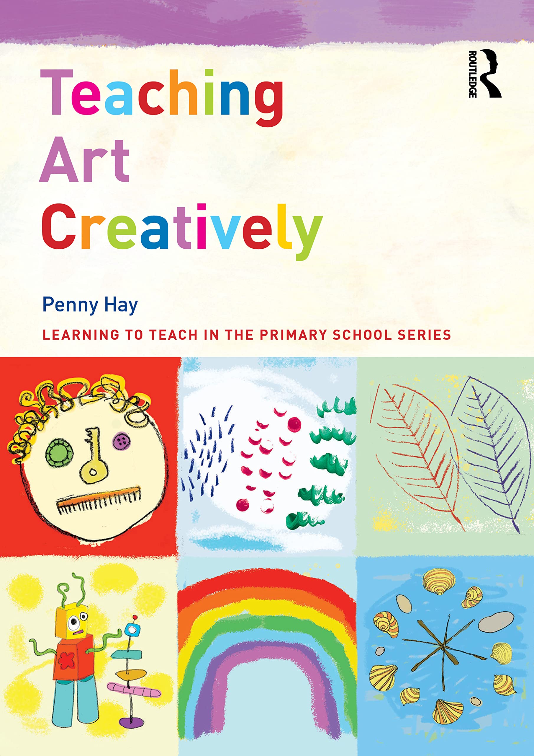 Teaching Art Creatively (Learning to Teach in the Primary School Series)