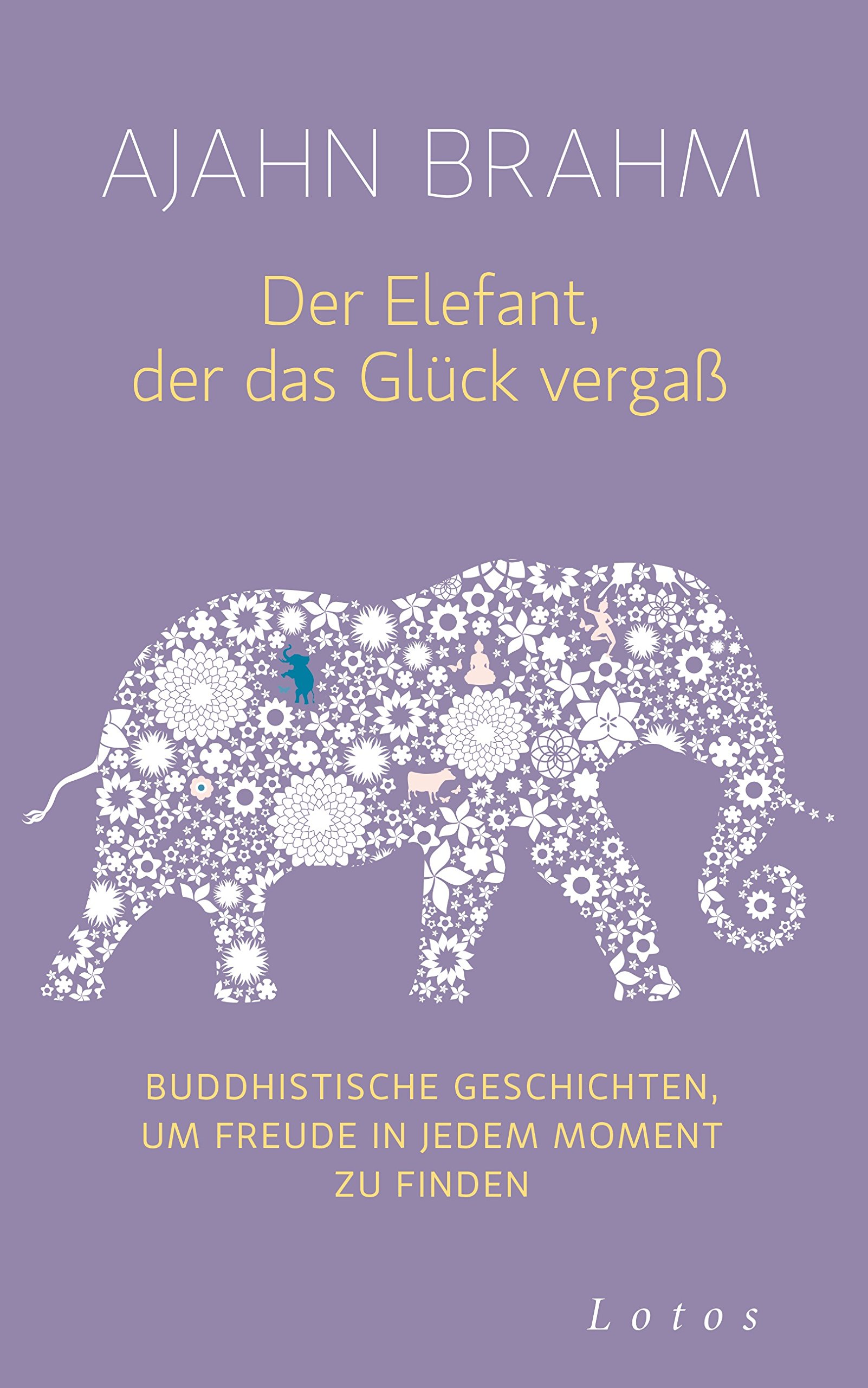 Der Elefant, der das Glück vergaß: Buddhistische Geschichten, um Freude in jedem Moment zu finden - SPIEGEL-Bestseller