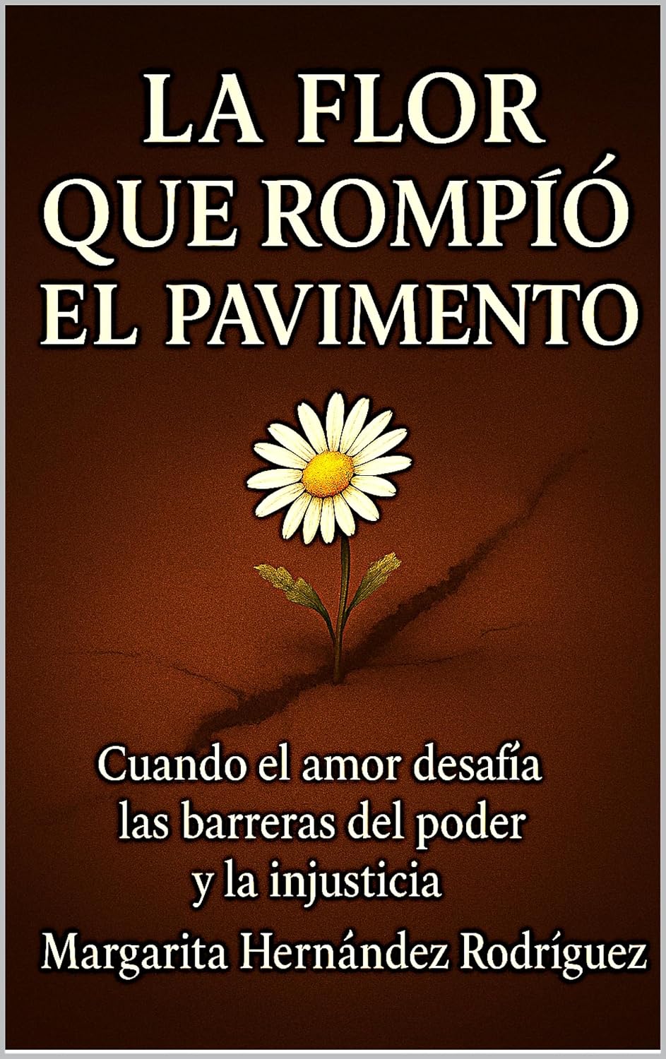 La Flor que Rompió el Pavimento : Cuando el amor desafía las barreras del poder y la injusticia (Spanish Edition)