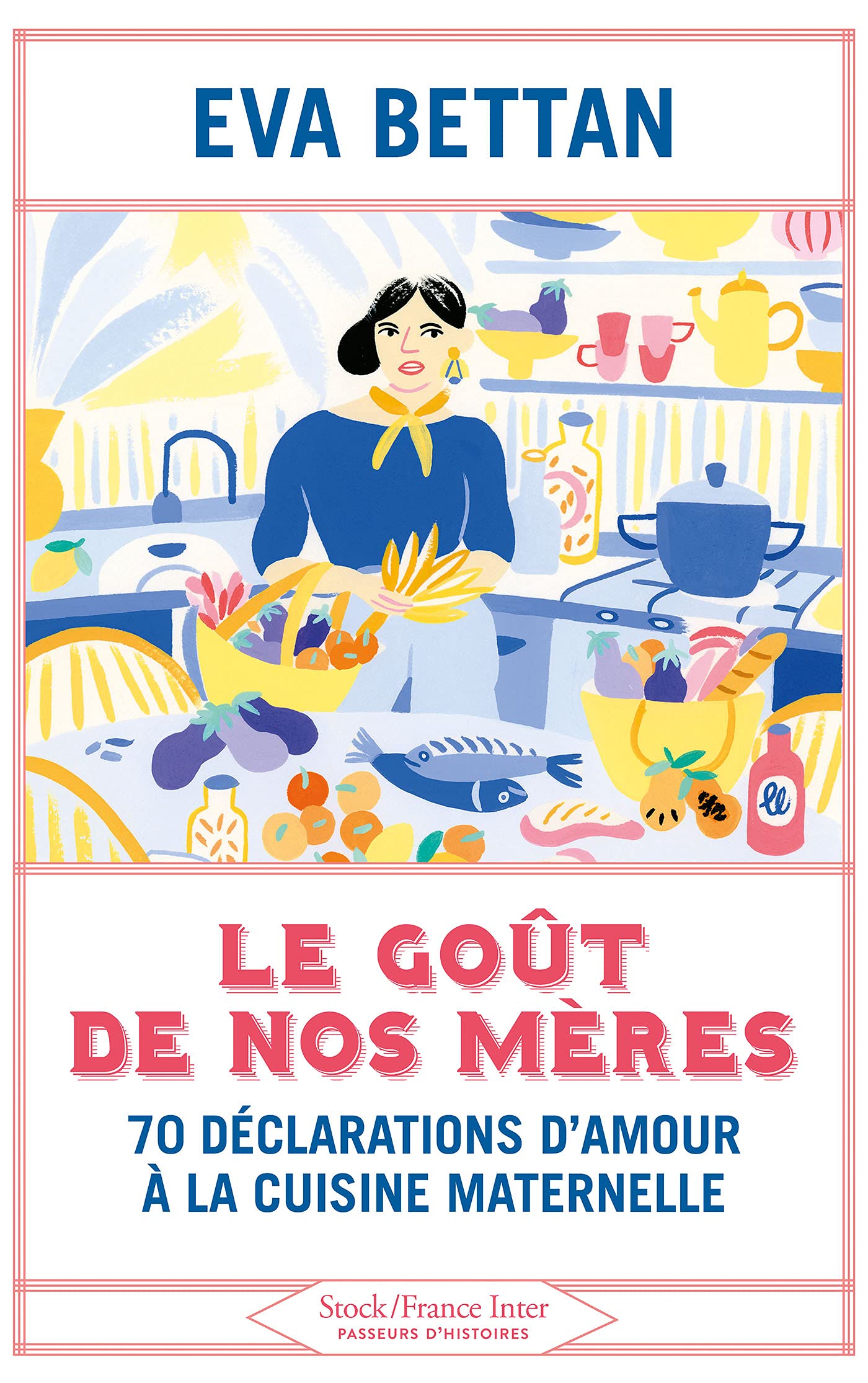Le goût de nos mères: 70 déclarations d'amour à la cuisine maternelle