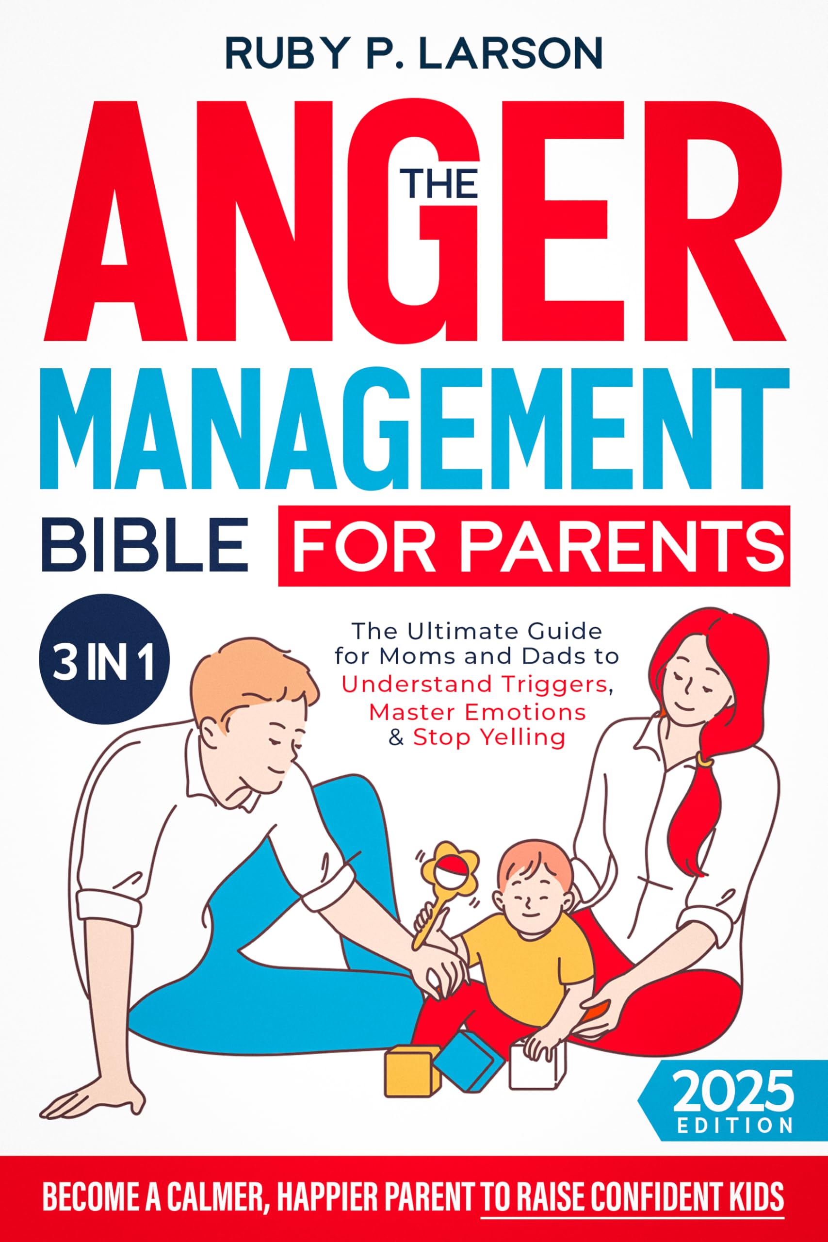 The Anger Management Bible for Parents: [3 in 1] The Ultimate Guide for Moms and Dads to Understand Triggers, Master Emotions & Stop Yelling | Become a Calmer, Happier Parent to Raise Confident Kids