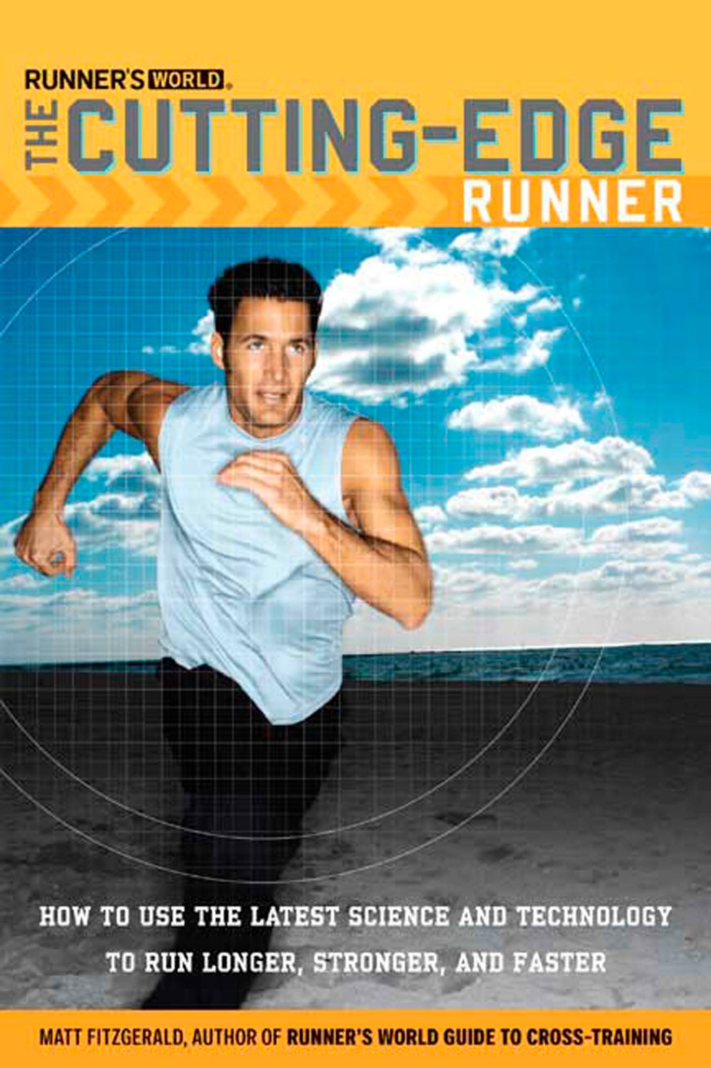 Runner's World The Cutting-Edge Runner: How to Use the Latest Science and Technology to Run Longer, Stronger, and Faster