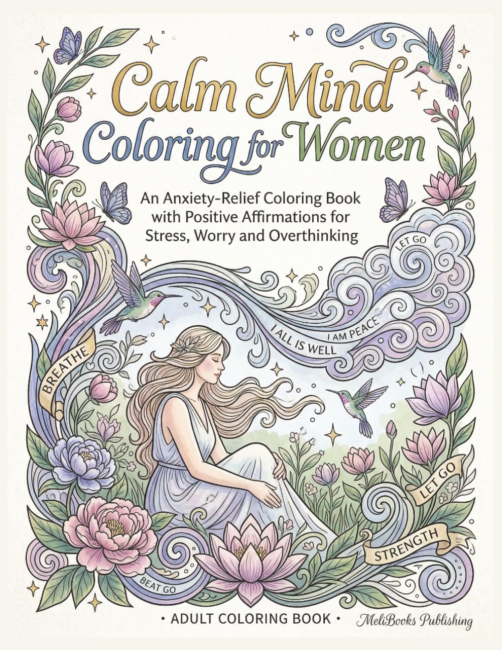 Calm Mind Coloring for Women: An Anxiety‑Relief Coloring Book with Positive Affirmations for Stress, Worry and Overthinking