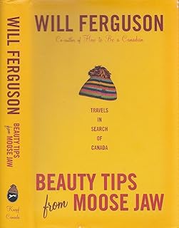 Beauty Tips from Moose Jaw: Travels in Search of Canada