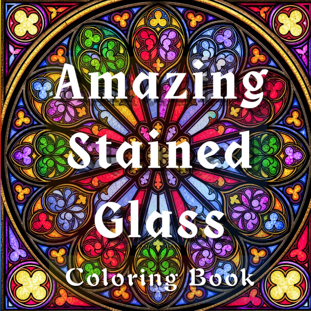 Amazing Stained Glass: Gothic Stained Glass Coloring Book for Adults Featuring Nativity Scenes, Cathedral Windows, Christian Designs, Mandalas and Relaxing Patterns (Divine Stained-Glass Series)