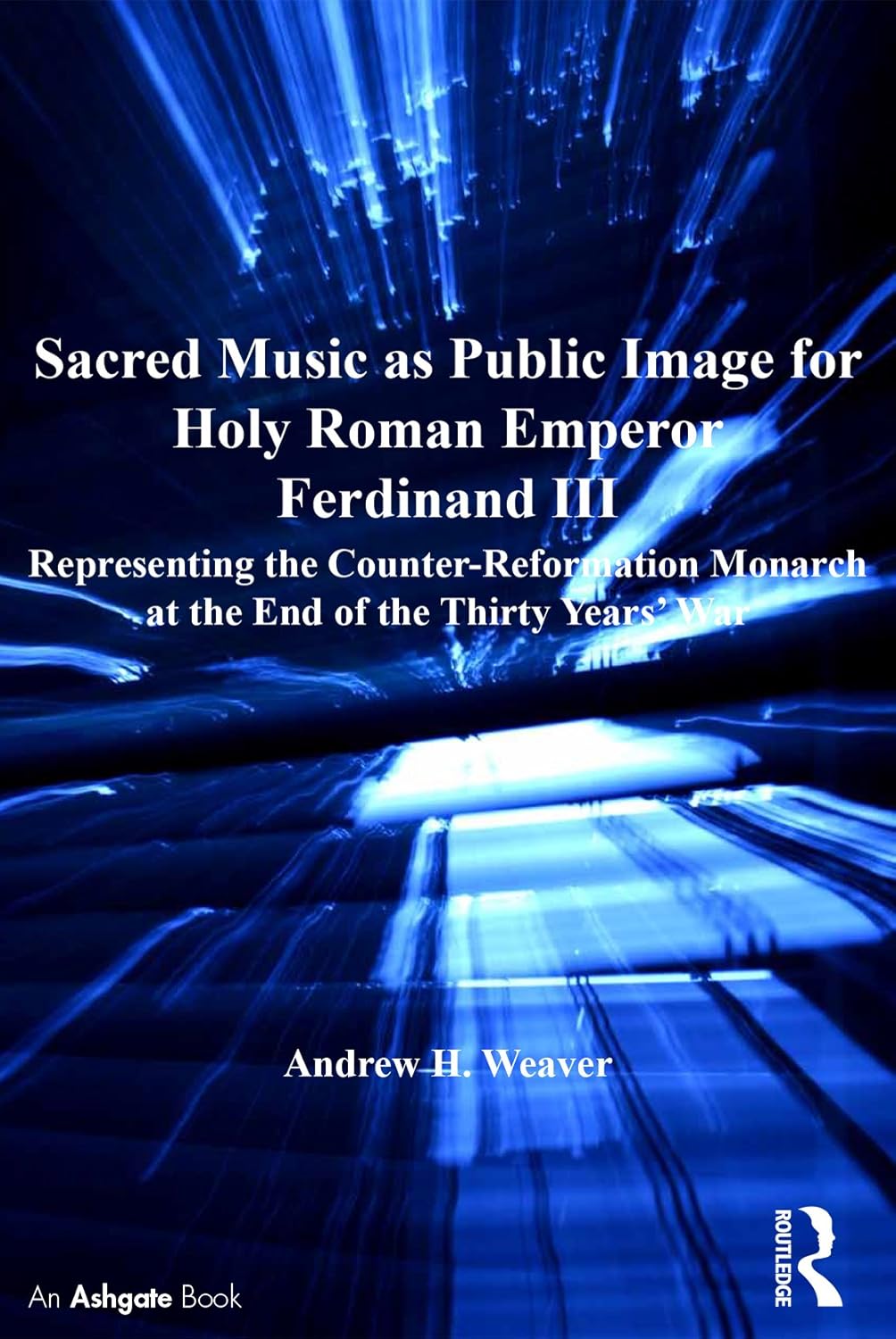 Sacred Music as Public Image for Holy Roman Emperor Ferdinand III: Representing the Counter-Reformation Monarch at the End of the Thirty Years' War      1st Edition, Kindle Edition