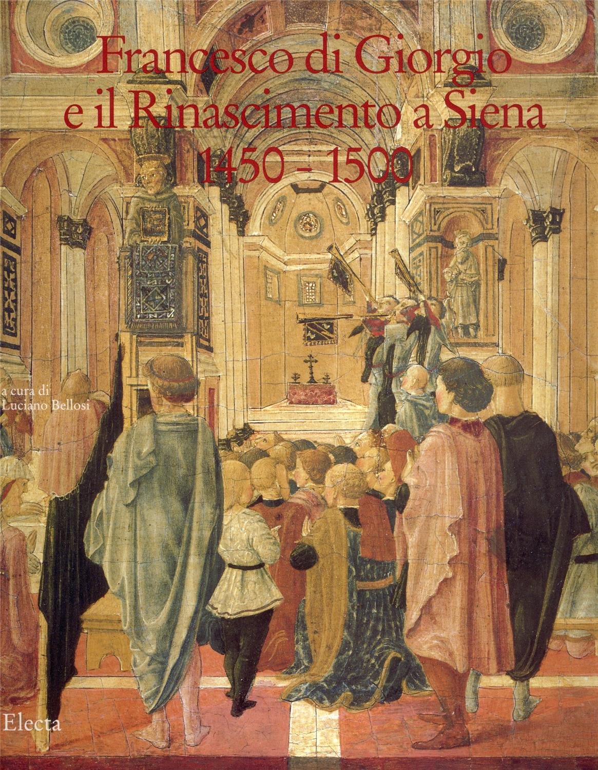 Francesco DI Giorgio e Il Rinascimento a Siena 1450-1500