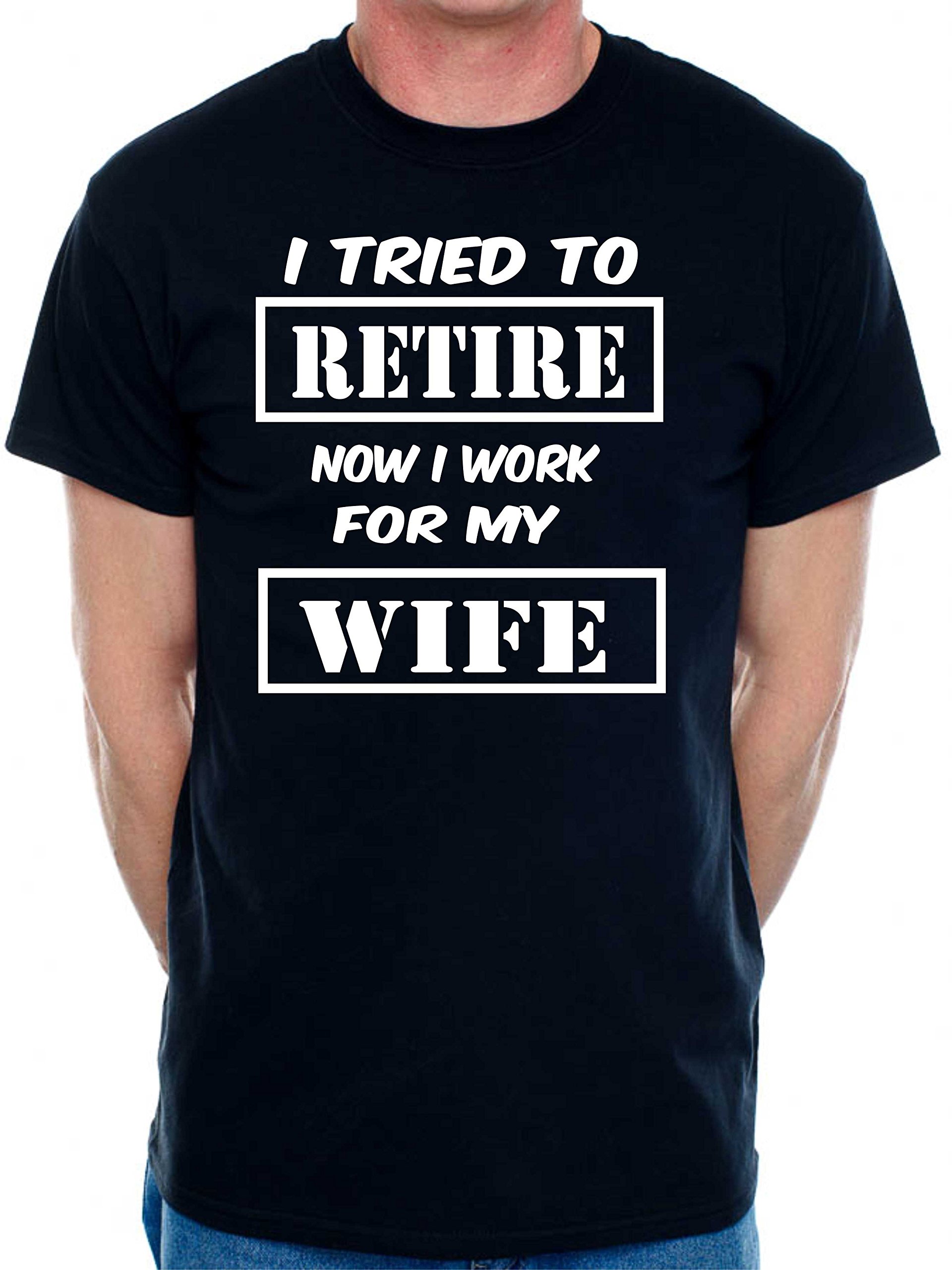Print4U Mens T-Shirt I Tried to Retire Now I Work for Wife Medium Black