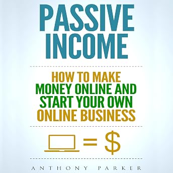 Passive Income: Highly Profitable Passive Income Ideas on How to Make Money Online and Start Your Own Online Business Audiobook by Anthony Parker episode artwork