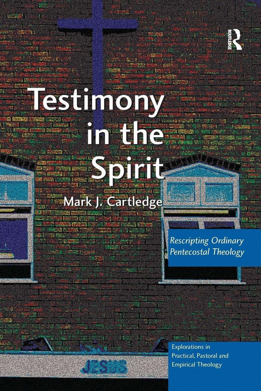 Testimony in the Spirit: Rescripting Ordinary Pentecostal Theology (Explorations in Practical, Pastoral and Empirical Theology)