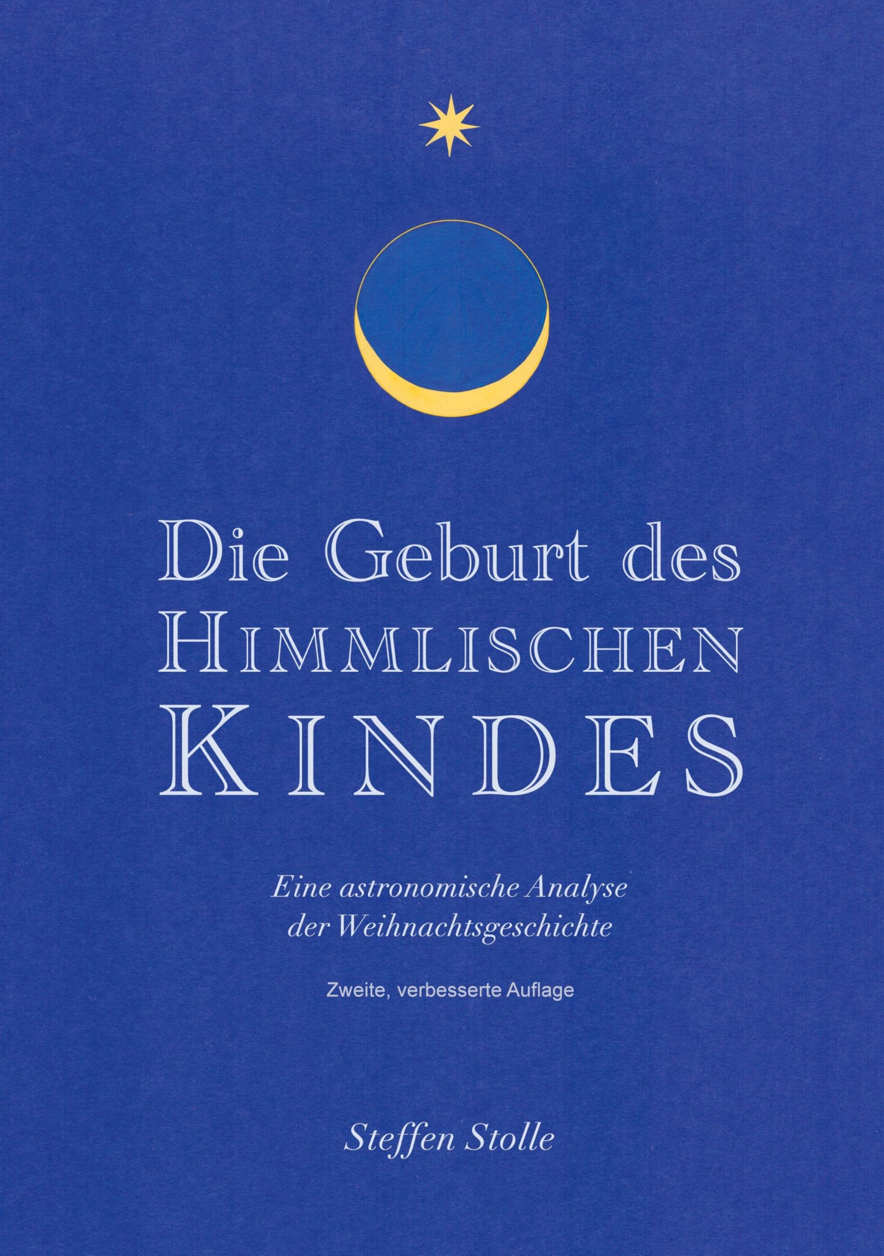 Die Geburt des Himmlischen Kindes: Eine astronomische Analyse der Weihnachtsgeschichte - zweite, verbesserte Auflage