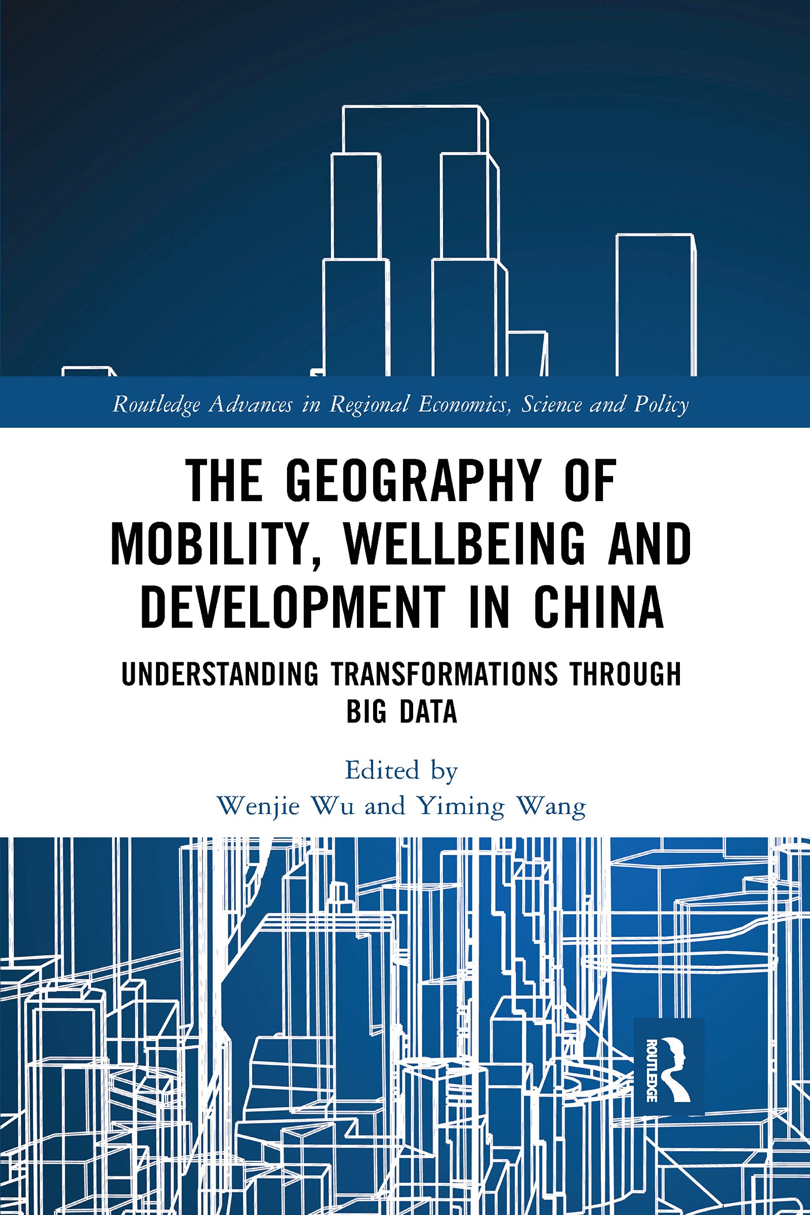The Geography of Mobility, Wellbeing and Development in China: Understanding Transformations Through Big Data (Routledge Advances in Regional Economics, Science and Policy)