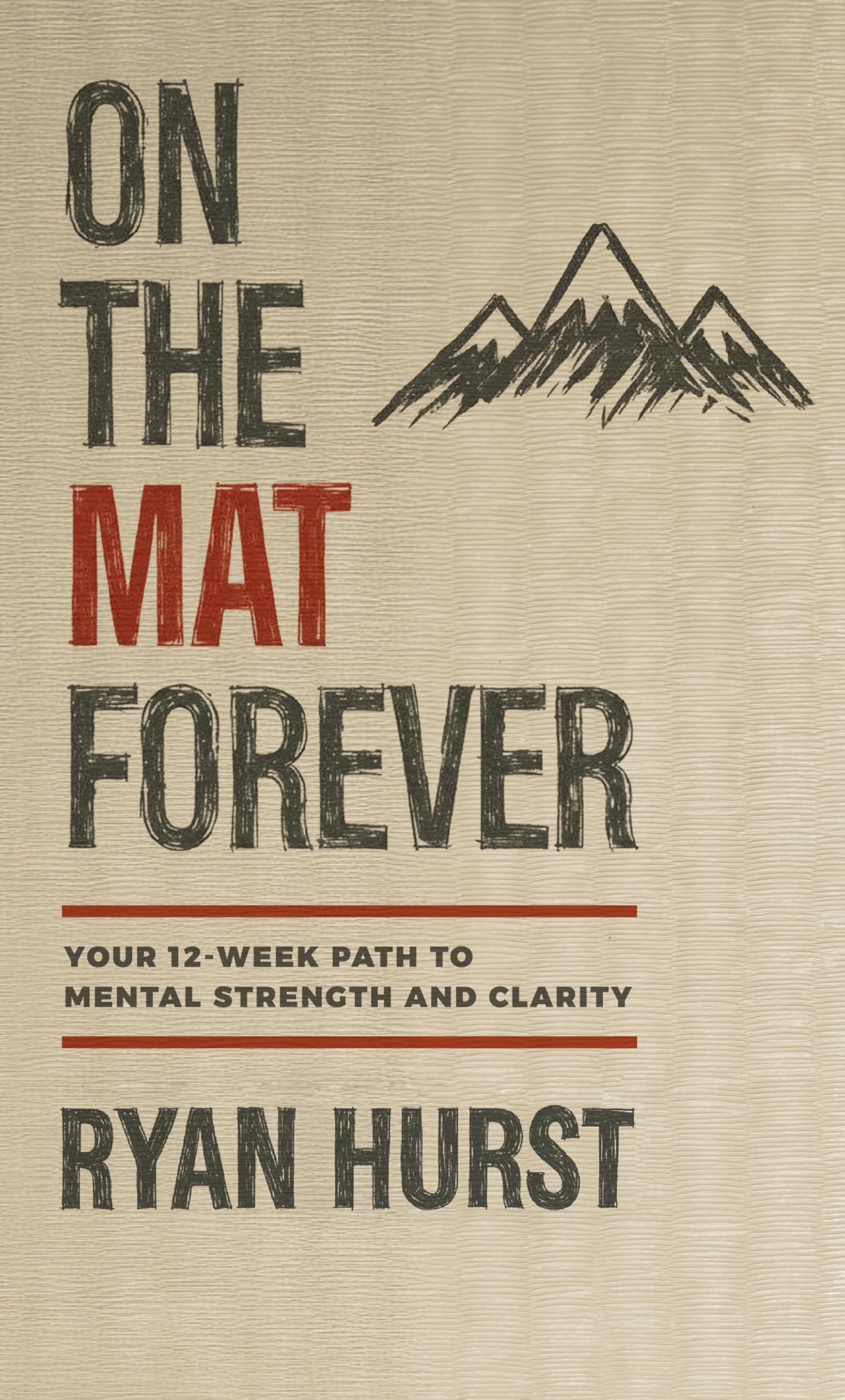 On the Mat Forever: Your 12-Week Path to Mental Strength and Clarity