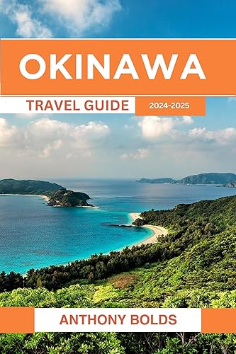 Okinawa Travel Guide 2024-2025: Your Essential Companion to Uncovering Authentic Experiences, Local Insights, and Hidden Delights for a Memorable Journey