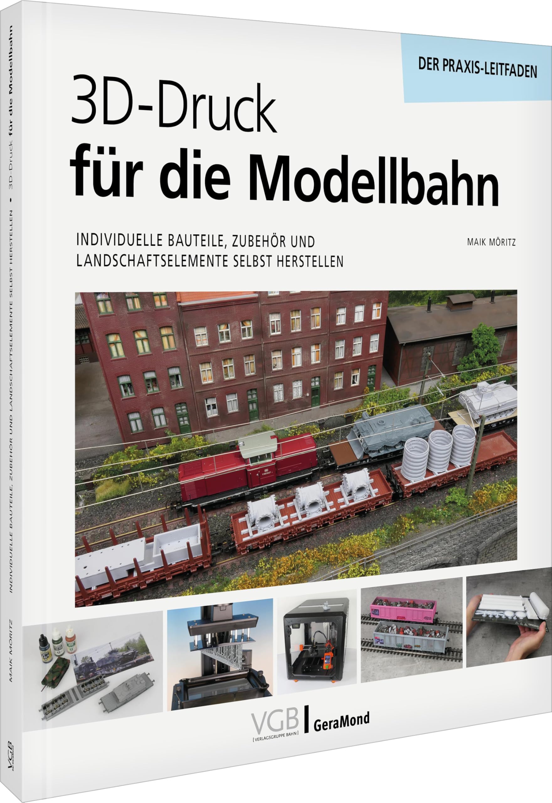 3D-Druck für die Modellbahn: Individuelle Bauteile, Zubehör und Landschaftselemente selbst herstellen – der Praxis-Leitfaden