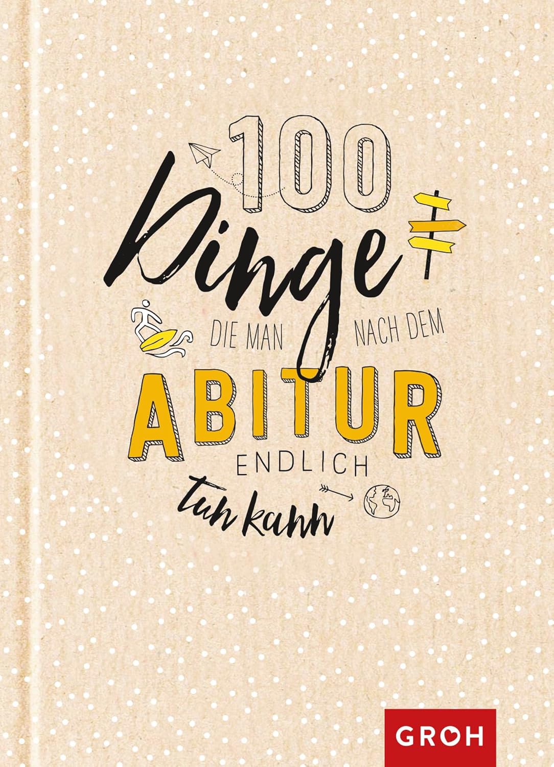 100 Dinge, die man nach dem Abitur endlich tun kann : Groh Verlag ...