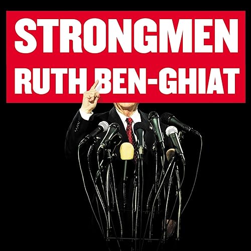 Strongmen: How They Rise, Why They Succeed, How They Fall