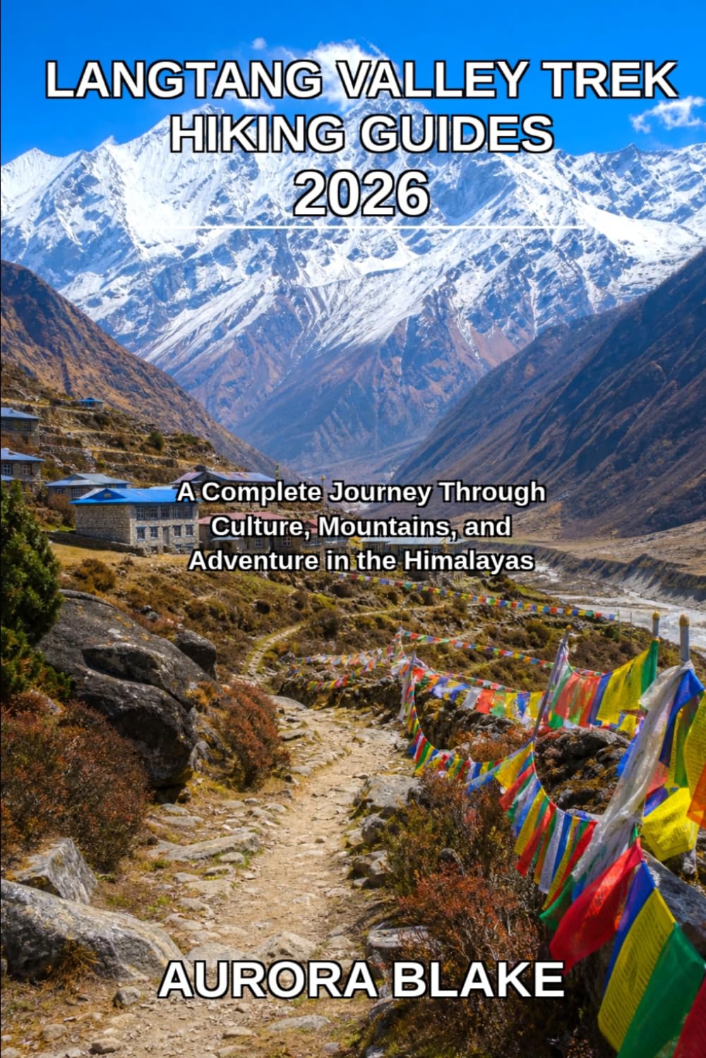 Langtang Valley Trek Hiking Guides 2026: A Complete Journey Through Culture, Mountains, and Adventure in the Himalayas (Epic Trails Explorer Series 2026)