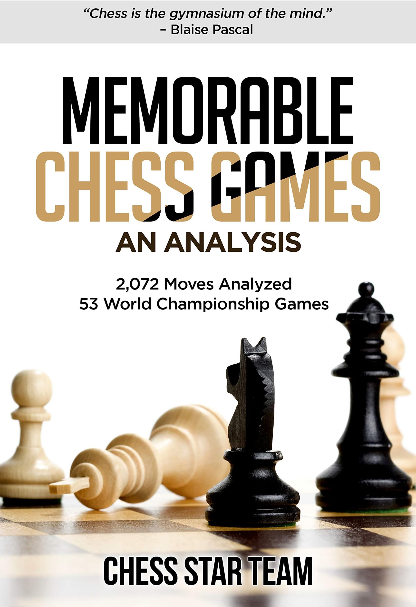 Memorable Chess Games: An Analysis | 2072 Moves Analyzed | 53 World Championship Games | Chess for Beginners Intermediate & Experts and if you desire to ... moved by Experts (Chess Analysis Book 1)