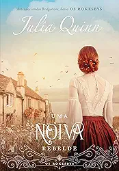 Uma noiva rebelde (Os Rokesbys – Livro 4): A origem dos Bridgertons