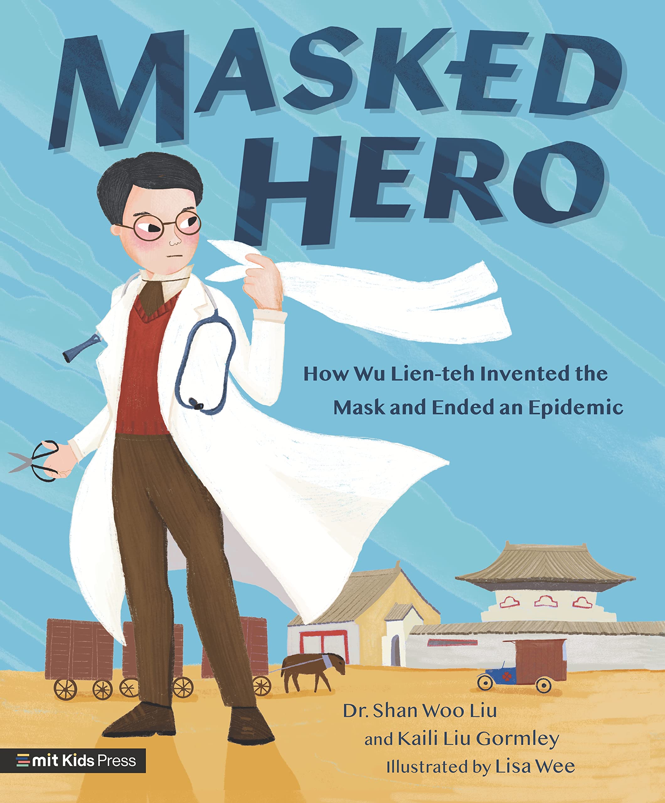 Masked Hero: How Wu Lien-teh Invented the Mask That Ended an Epidemic (MIT Kids Press)