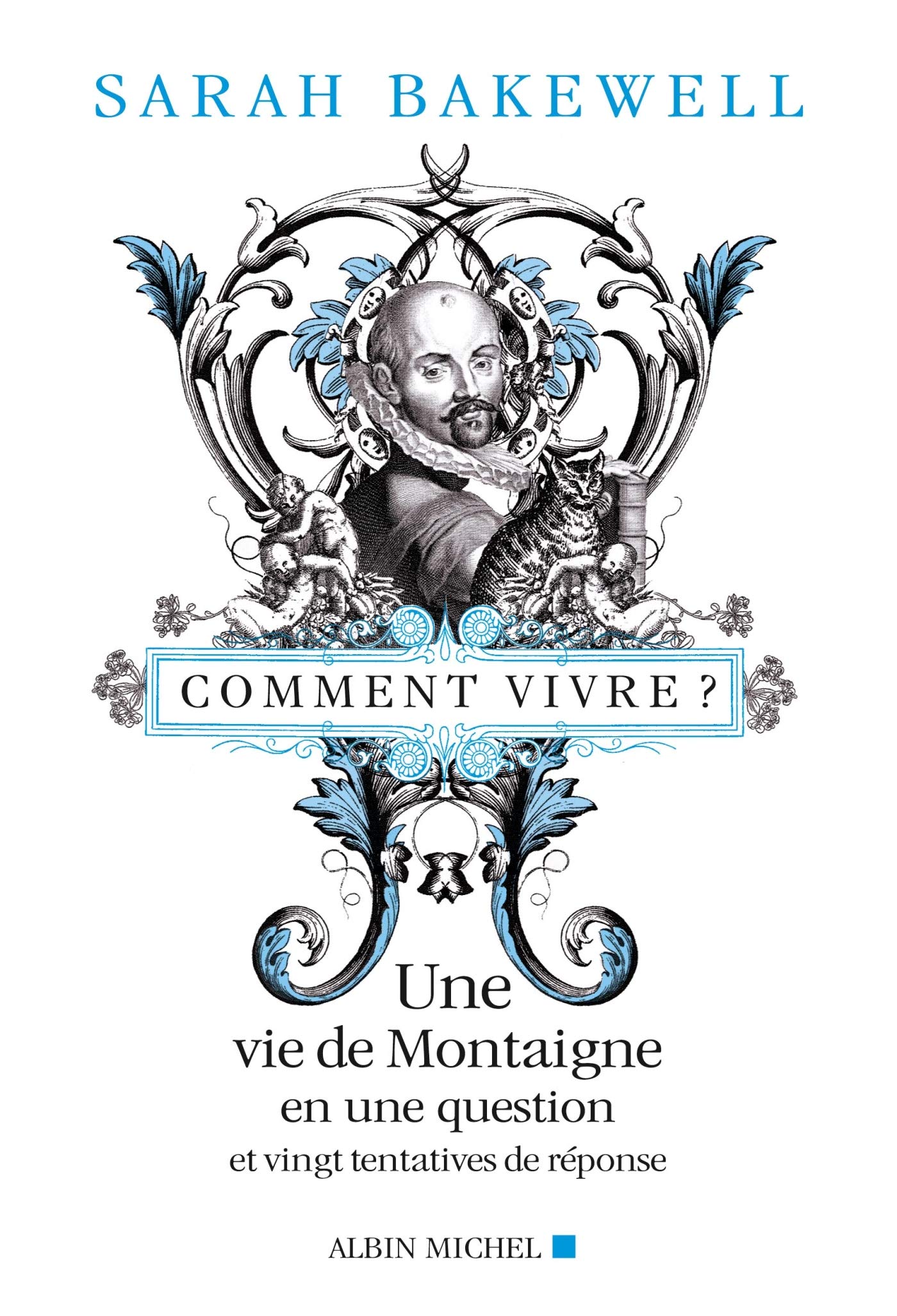 Comment vivre ?: Une vie de Montaigne en une question et vingt tentatives de réponses