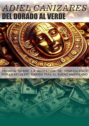 DEL DORADO AL VERDE: CRÓNICA SOBRE MIGRACIÓN DE VENEZOLANOS POR LA SELVA DEL DARIÉN TRAS SUEÑO AMERICANO (MIGRANTES VENEZOLANOS POR AMÉRICA nº 1)