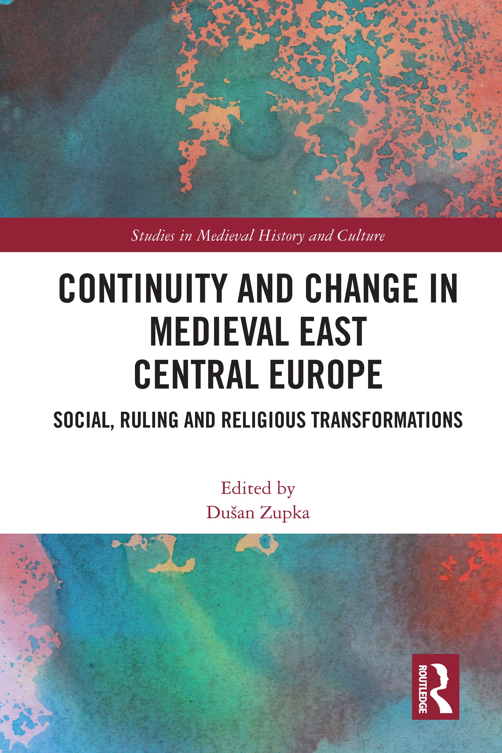 Continuity and Change in Medieval East Central Europe: Social, Ruling and Religious Transformations (Studies in Medieval History and Culture)