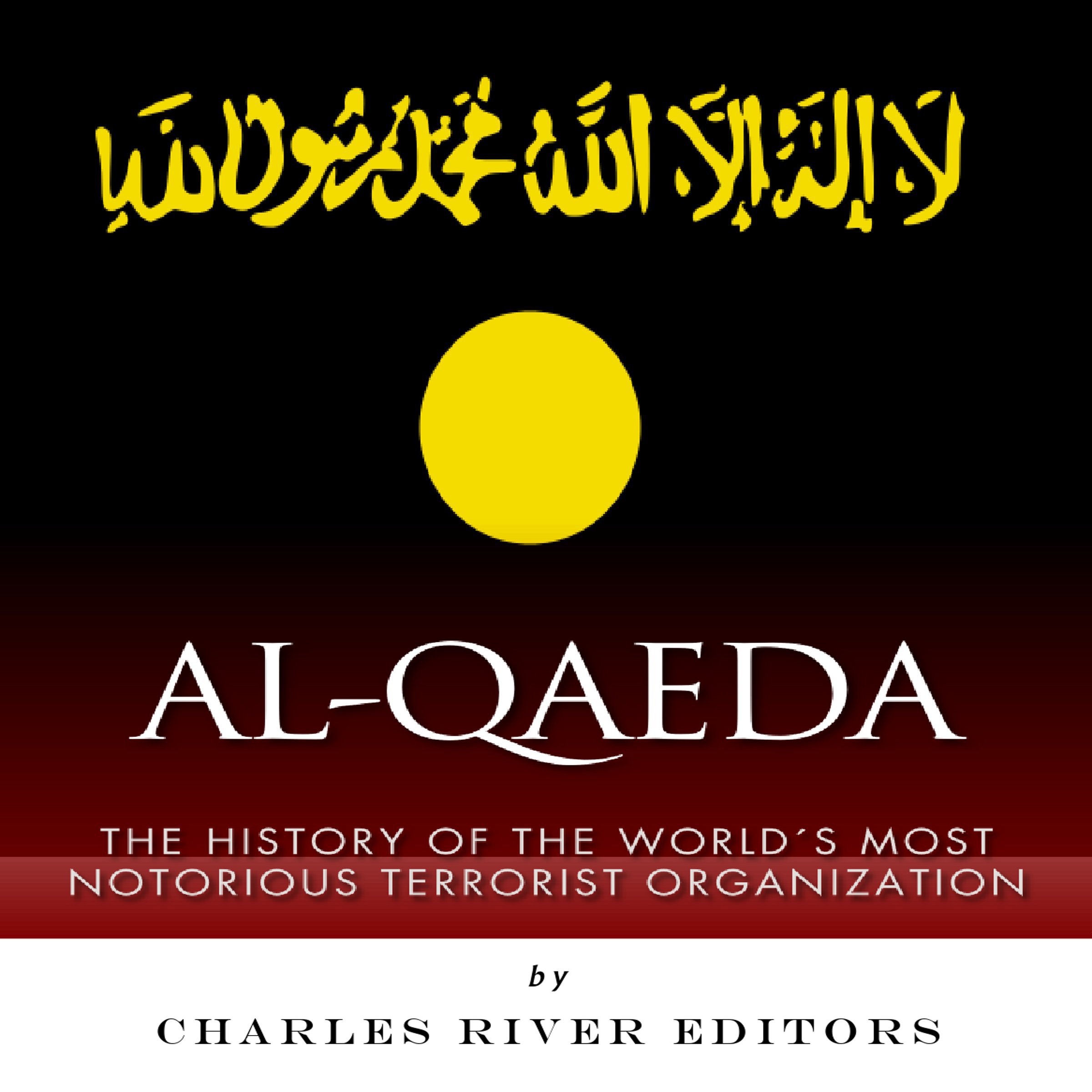 Al-Qaeda: The History of the World's Most Notorious Terrorist Organization