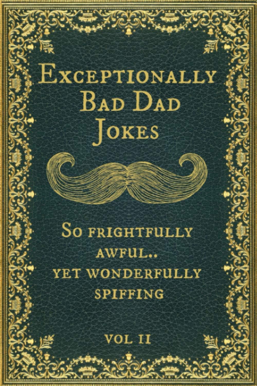Exceptionally Bad Dad Jokes: So frightfully awful.. yet wonderfully spiffing. Vol II