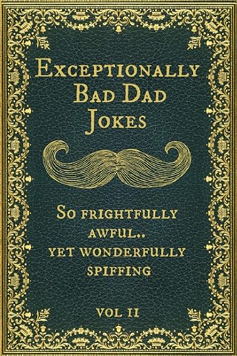 Exceptionally Bad Dad Jokes: So frightfully awful.. yet wonderfully spiffing. Vol II