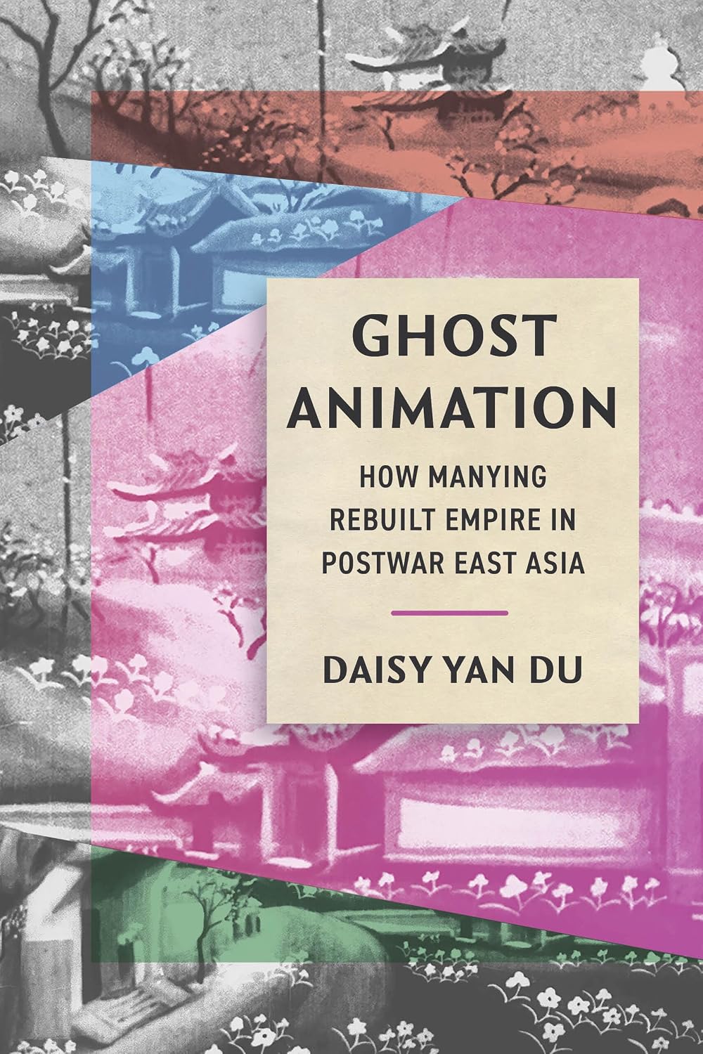 Ghost Animation: How Manying Rebuilt Empire in Postwar East Asia (Cinema Cultures in Contact Book 8)