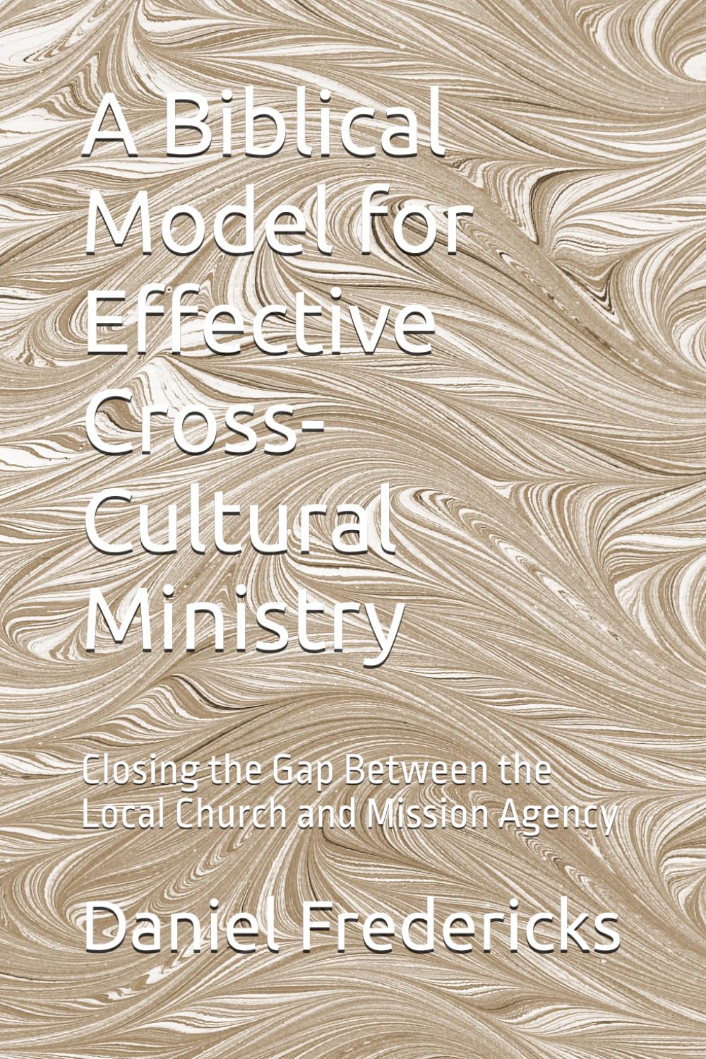 A Biblical Model for Effective Cross-Cultural Ministry: Closing the Gap Between the Local Church and Mission Agency