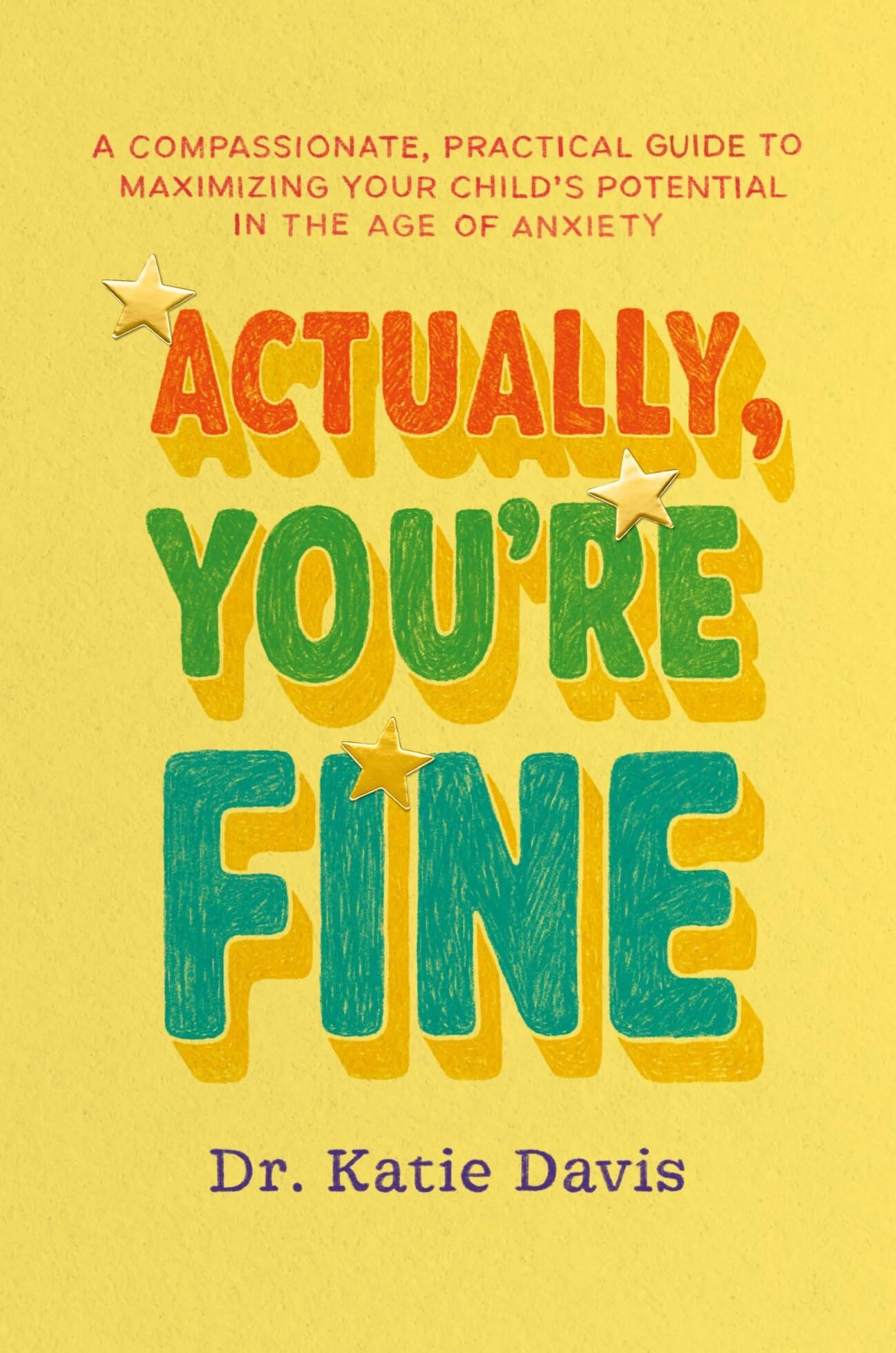 Actually, You're Fine: A Compassionate, Practical Guide to Maximizing Your Child’s Potential in the Age of Anxiety