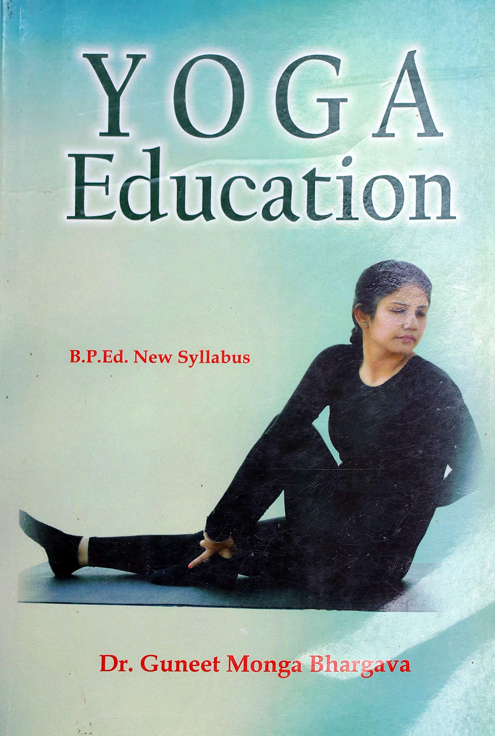 Yoga Education (B.P.Ed. New Syllabus) - [Paperback] Dr. Guneet Monga Bhargava and Good book for B.P.Ed. students and teachers. Based on B.P.Ed. NCTE Syllabus - 2024