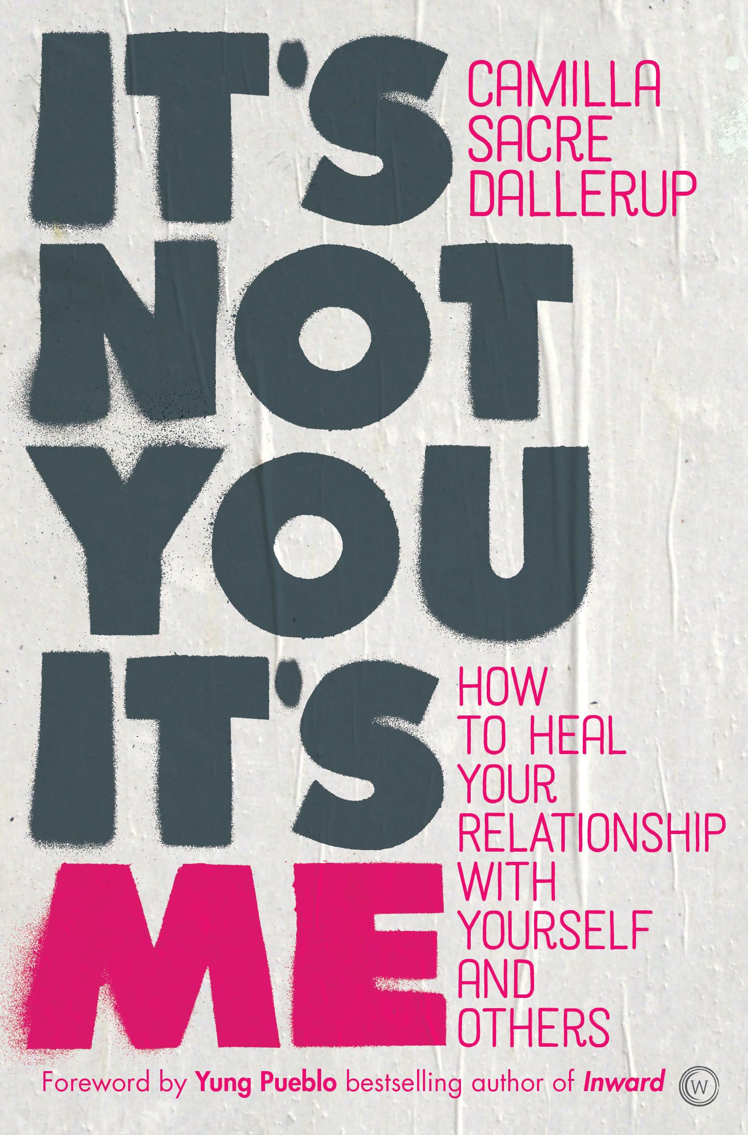 It's Not You, It's Me: How to Heal Your Relationship with Yourself and Others (An International Bestseller)