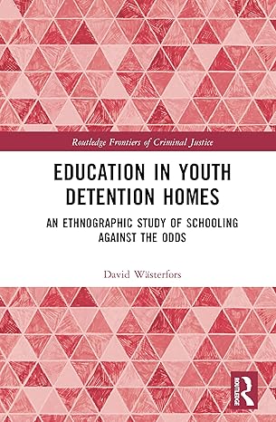 Education in Youth Detention Homes: An Ethnographic Study of Schooling Against the Odds (Routledge Frontiers of Criminal Justice) book cover