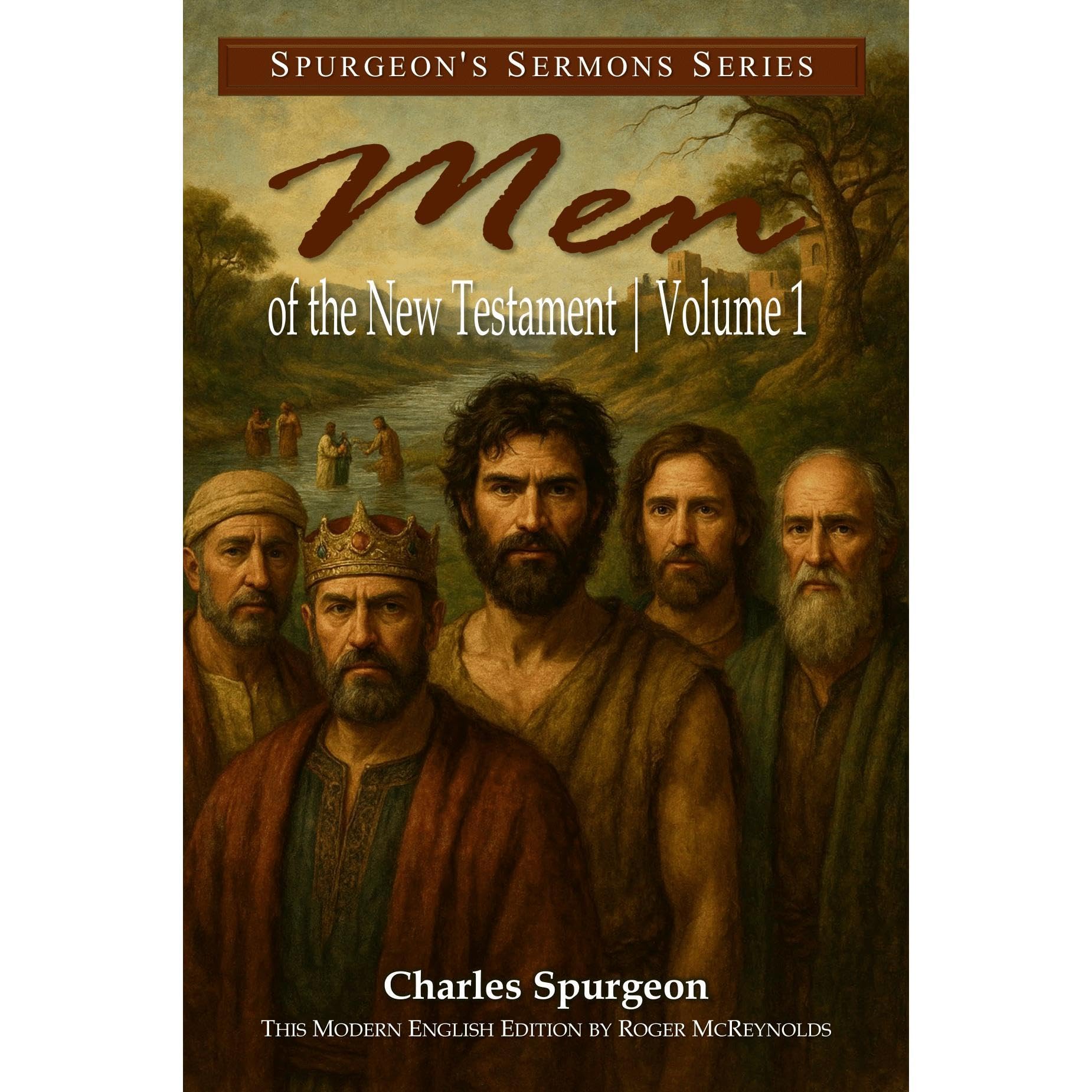 Men of the New Testament Volume One: John the Baptist, Matthew, Simeon, John, Andrew, Nathanael, Thomas, Herod, Zacchaeus, Judas Iscariot