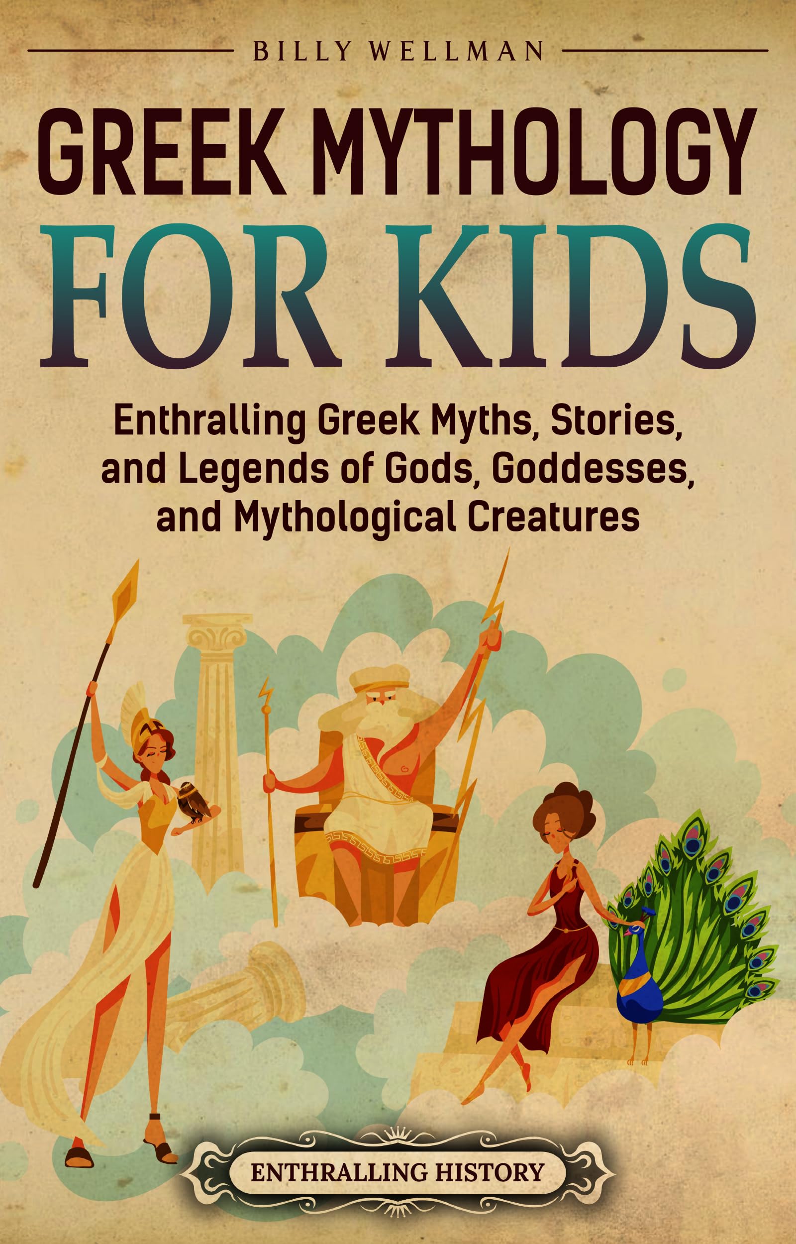Greek Mythology for Kids: Enthralling Greek Myths, Stories, and Legends of Gods, Goddesses, and Mythological Creatures (Travel through Time)