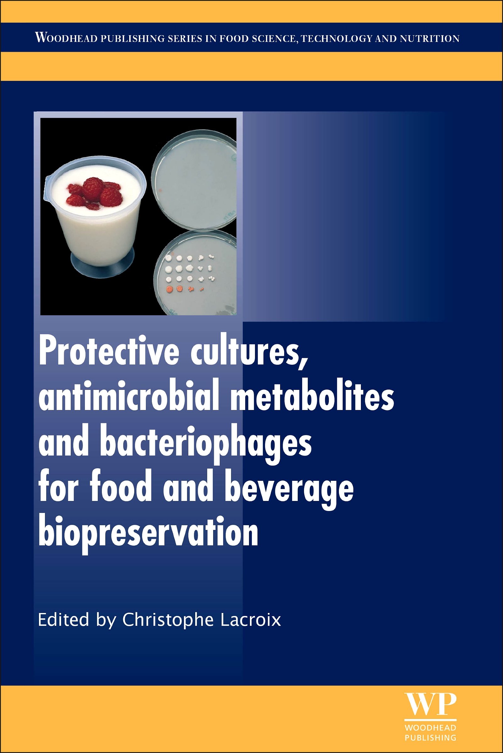 Protective Cultures, Antimicrobial Metabolites and Bacteriophages for Food and Beverage Biopreservation (Woodhead Publishing Series in Food Science, Technology and Nutrition)