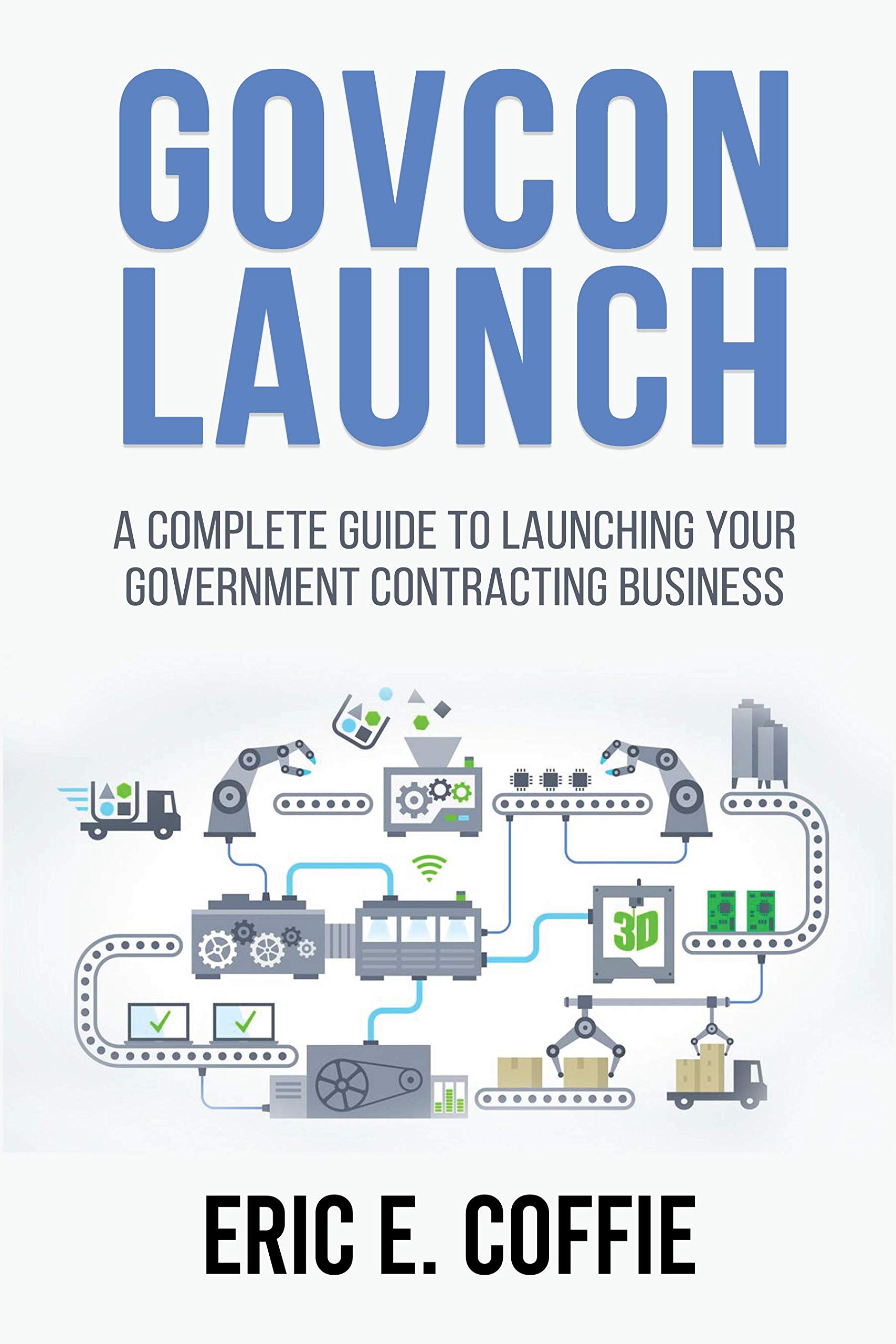 GOVCON LAUNCH: A COMPLETE GUIDE TO LAUNCHING YOUR GOVERNMENT CONTRACTING BUSINESS