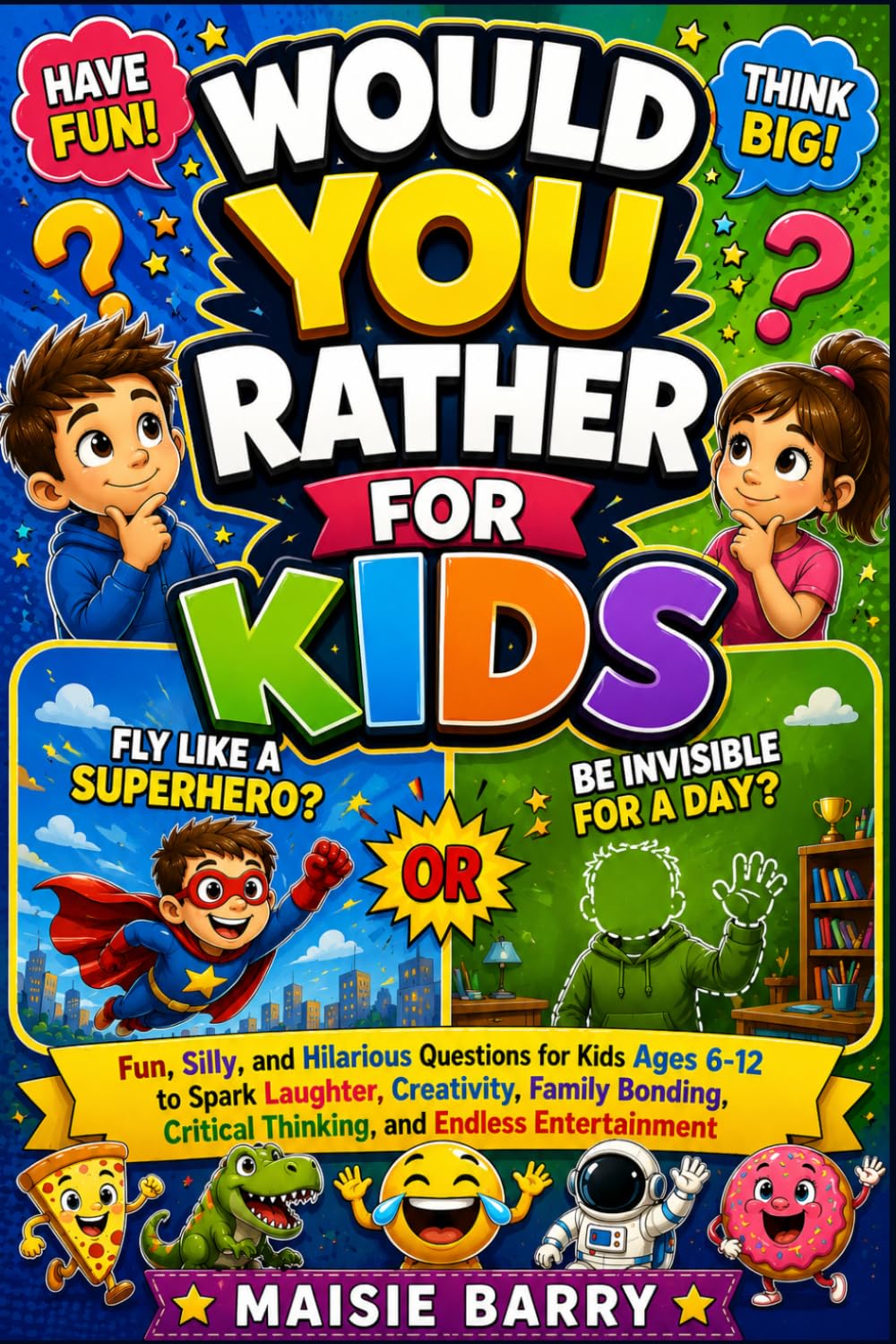 Would You Rather for Kids: Fun, Silly, and Hilarious Questions for Kids Ages 6-12 to Spark Laughter, Creativity, Family Bonding, Critical Thinking, and Endless Entertainment