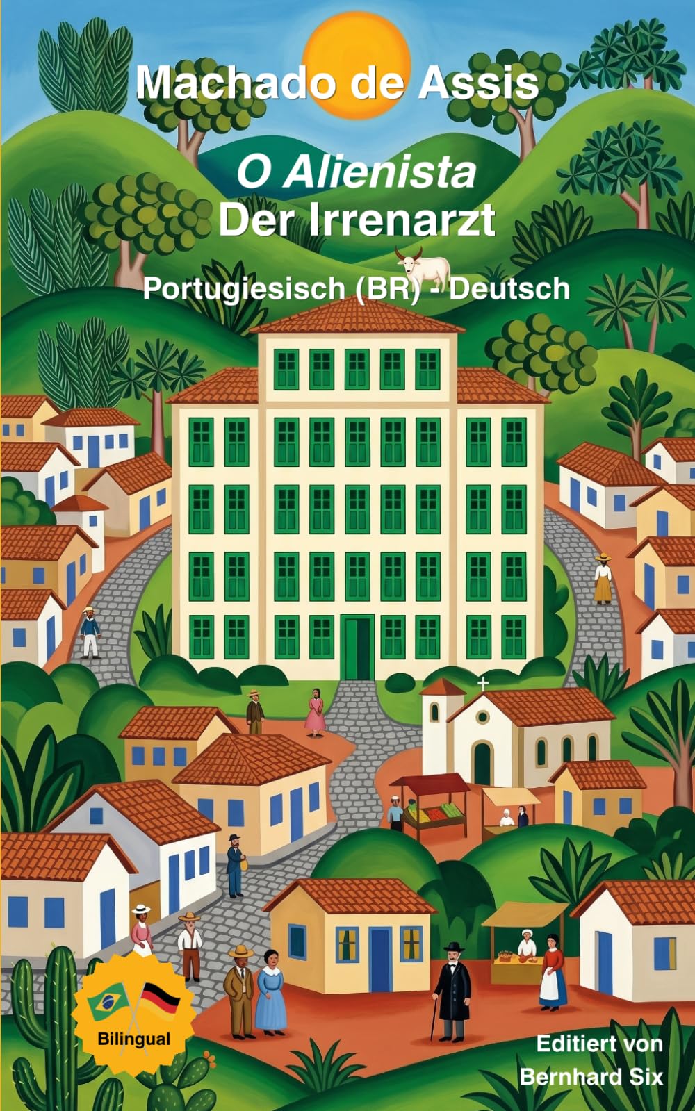 Machado de Assis - O Alienista - Der Irrenarzt - Zweisprachig Portugiesisch (BR) - Deutsch: Bilinguale Neuübersetzung in Paralleltext - Detaillertes Vor- und Nachwort