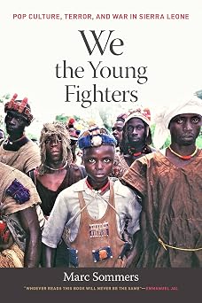 We the Young Fighters Pop Culture, Terror, and War in Sierra Leone