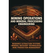 MINING OPERATIONS AND MINERAL PROCESSING ENGINEERING Resource Extraction Systems Mineral Recovery Technologies and Mine Production Management
