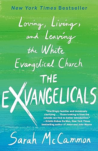 The Exvangelicals Loving, Living, and Leaving the White Evangelical Church