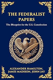 The Federalist Papers: The Blueprint for the U.S. Constitution (The Library of Alexandria Book 192)