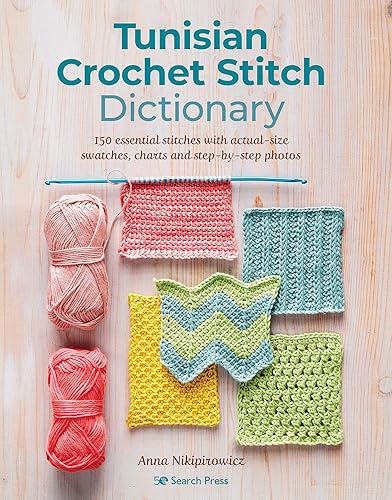 Tunisian Crochet Stitch Dictionary: 150 essential stitches with actual-size swatches, charts, and step-by-step photos
